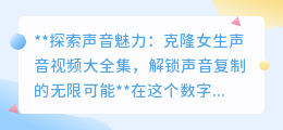 克隆女生声音大全,探索声音魅力,解锁声音复制的无限创意!