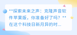 克隆声音软件苹果版来袭,探索95%相似度的未来之声!