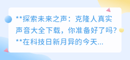 克隆人声技术来袭,真实声音大全下载,你准备好迎接声音革命了吗?