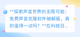 声音克隆诱惑:免费破解版,真的安全靠谱吗?三思而后行!