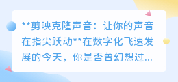 剪映APP:一键克隆你的声音,让创意在指尖轻松跃动!