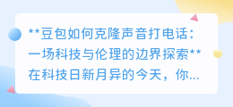 豆包克隆声打电话:科技奇迹还是伦理灾难?边界何在?
