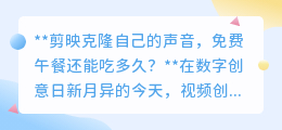 剪映声音克隆“免费午餐”告终?收费模式引发热议!