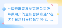 声音复制克隆免费版:苹果用户,用科技让声音奇迹在你耳边绽放!