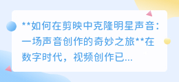 剪映克隆明星声,开启声音创作之旅,让你的视频独具魅力!