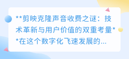 剪映克隆声音收费:技术成本与市场活力背后的双重考量