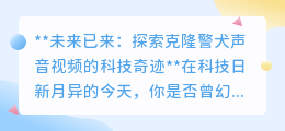 克隆警犬声音视频:科技新突破,未来已来,声音盛宴震撼来袭!