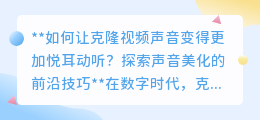 克隆视频声音美化秘籍:前沿技巧让机械音秒变天籁之音