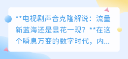 电视剧声音克隆解说:流量新宠还是科技泡沫?你怎么看?