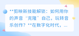 剪映新技巧:一键“克隆”你的声音,轻松玩转个性化音乐创作!