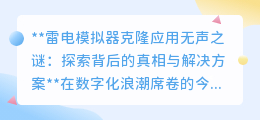 雷电模拟器克隆应用无声?揭秘原因,探寻高效解决方案!