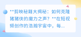 剪映秘籍:一键克隆猪猪侠声音,让作品火出圈!