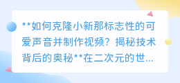 蜡笔小新声音克隆技术揭秘:打造专属趣味视频,轻松玩转二次元!