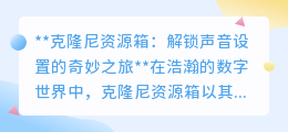 克隆尼资源箱:定制声音之旅,让每次点击都奏响个性旋律!