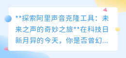 阿里声音克隆工具:一键复刻声音,开启未来之声奇妙探索