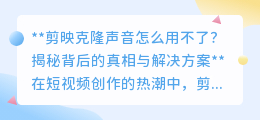 剪映克隆声音失效?揭秘原因,教你快速解决之道!