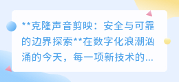 克隆声音剪映：安全可靠背后的边界探索，警惕技术双刃剑