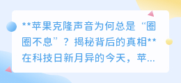 苹果声音克隆“转圈”谜团:技术挑战还是操作误区?