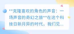 克隆喜爱角色声音:一场科技与伦理交织的奇幻之旅启航