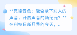 克隆音色:录下他人之声,开启新纪元还是侵犯隐私?