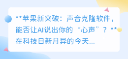 苹果声音克隆技术:让AI说出你的“心声”,你准备好了吗?
