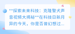 克隆警犬声音视频:科技再现生命之声,探索未来无限可能