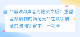 剪映AI声音克隆英文版:重塑音频,让每个声音都有无限可能!