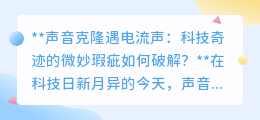 声音克隆遇电流声?破解瑕疵,探索科技奇迹的完美音质!