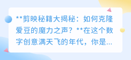 剪映秘籍:轻松克隆爱豆之声,让你的创意视频瞬间燃爆!