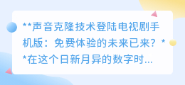 声音克隆技术进电视剧手机版,免费体验,未来娱乐已触手可及?