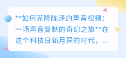 克隆陈泽声音视频:AI科技下的声音奇迹,开启视听新纪元
