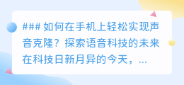 手机轻松克隆声音,探索语音科技,让个性化配音创作触手可及!