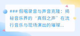 假唱录音遇声音克隆，音乐舞台“真假之声”引发真实性热议