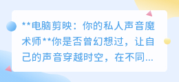 剪映AI音色克隆，让你的声音变身魔术师，视频创作更精彩！