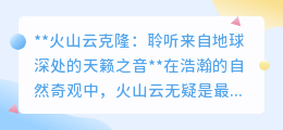 火山云“克隆”声:聆听地球怒吼,探索自然奥秘的震撼之旅